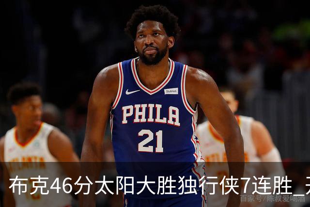 布克46分太阳大胜独行侠7连胜 开拓者险胜火箭